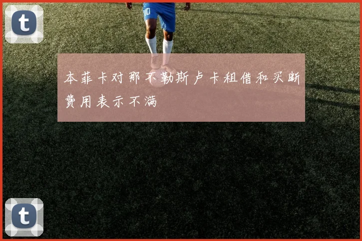 本菲卡对那不勒斯卢卡租借和买断费用表示不满