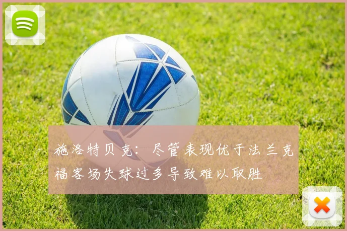 施洛特贝克：尽管表现优于法兰克福客场失球过多导致难以取胜