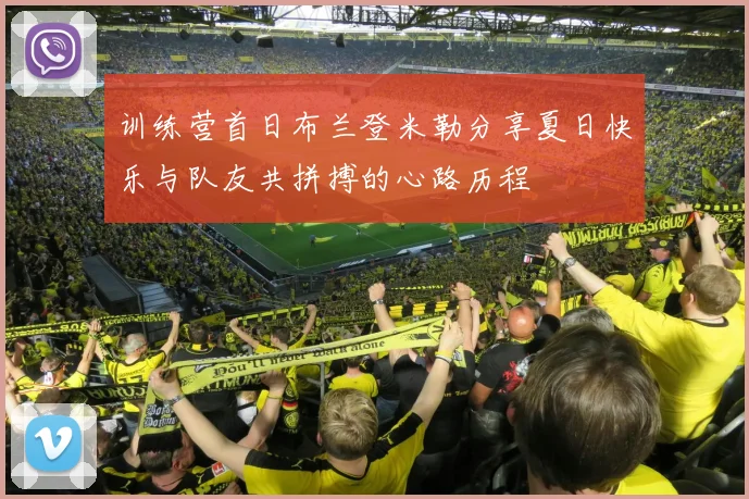 训练营首日布兰登米勒分享夏日快乐与队友共拼搏的心路历程