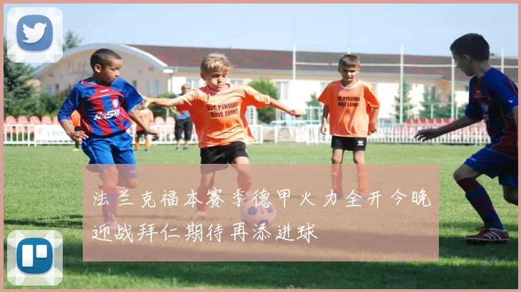 法兰克福本赛季德甲火力全开今晚迎战拜仁期待再添进球